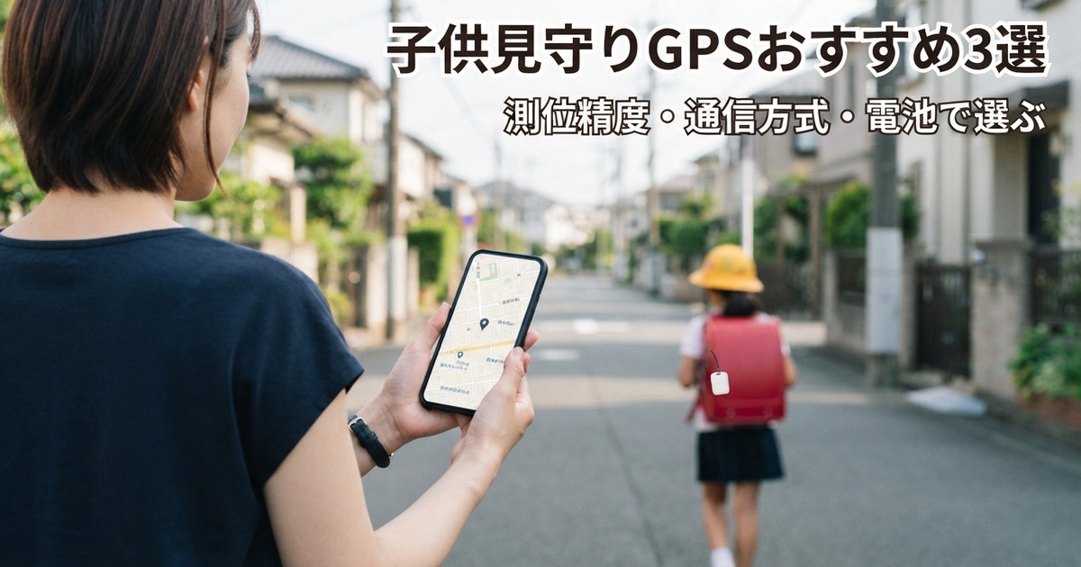 子供見守りGPSおすすめ3選【2026年】測位精度・通信方式・バッテリーで選ぶ
